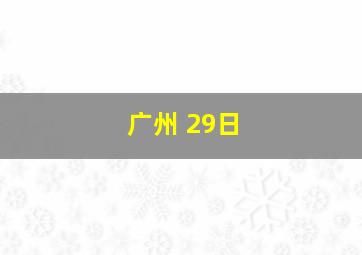 广州 29日